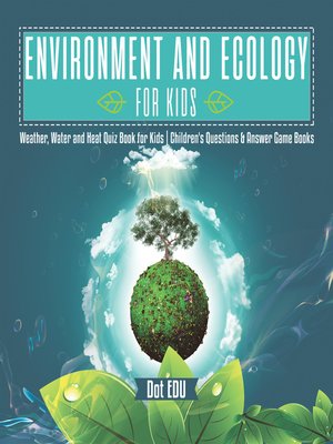 cover image of Environment and Ecology for Kids--Weather, Water and Heat Quiz Book for Kids--Children's Questions & Answer Game Books